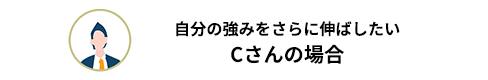 自分の強みをさらに伸ばしたいCさんの場合